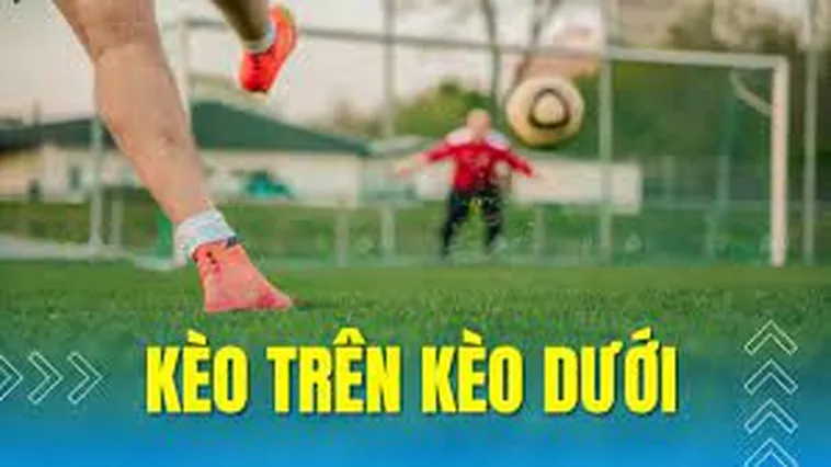 Phân Biệt Kèo Trên Kèo Dưới Và Cách Lựa Chọn Đội Bóng Thông Minh