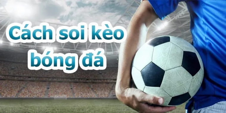 Bí Kíp Soi Kèo Bóng Đá Đỉnh Cao Giúp Người Chơi Thắng Lớn Mỗi Ngày