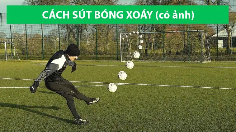 Hướng Dẫn Kỹ Thuật Sút Bóng Xoáy Chính Xác Giúp Tạo Nên Bàn Thắng Đẹp Mắt