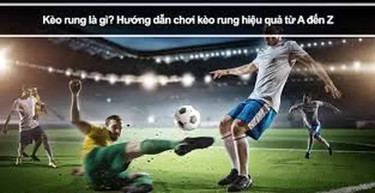 Bí Quyết Chinh Phục Cách Chơi Kèo Rung Trong Bóng Đá Luôn Thắng